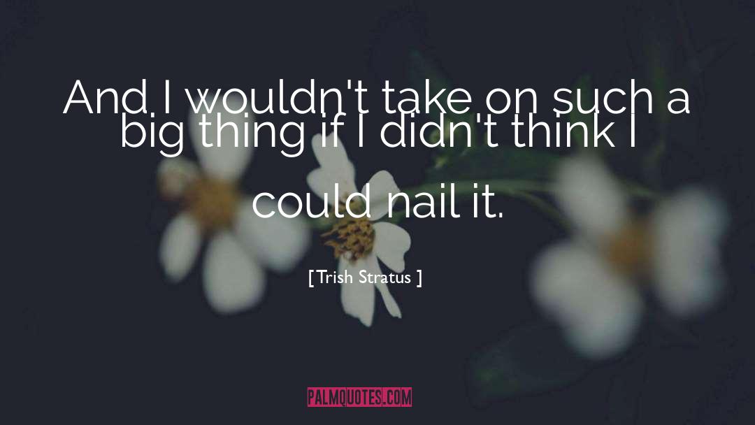 Trish Stratus Quotes: And I wouldn't take on