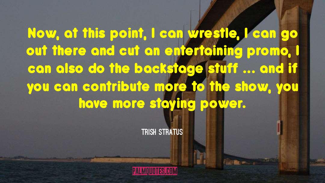 Trish Stratus Quotes: Now, at this point, I
