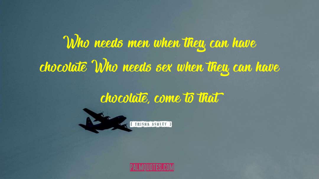 Trisha Ashley Quotes: Who needs men when they