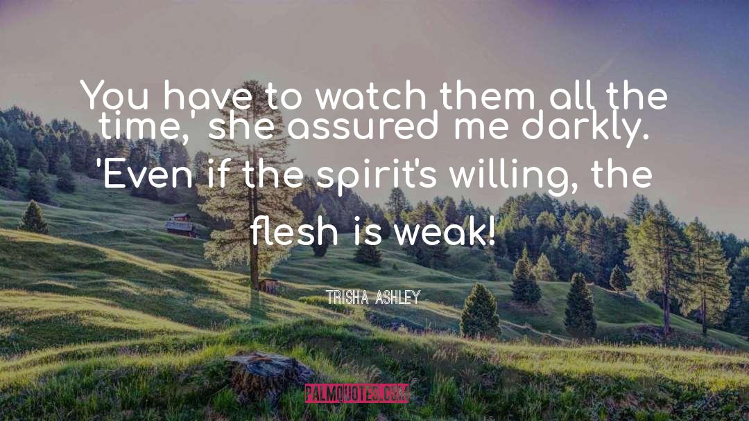 Trisha Ashley Quotes: You have to watch them