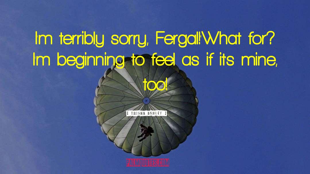 Trisha Ashley Quotes: I'm terribly sorry, Fergal!'<br />'What