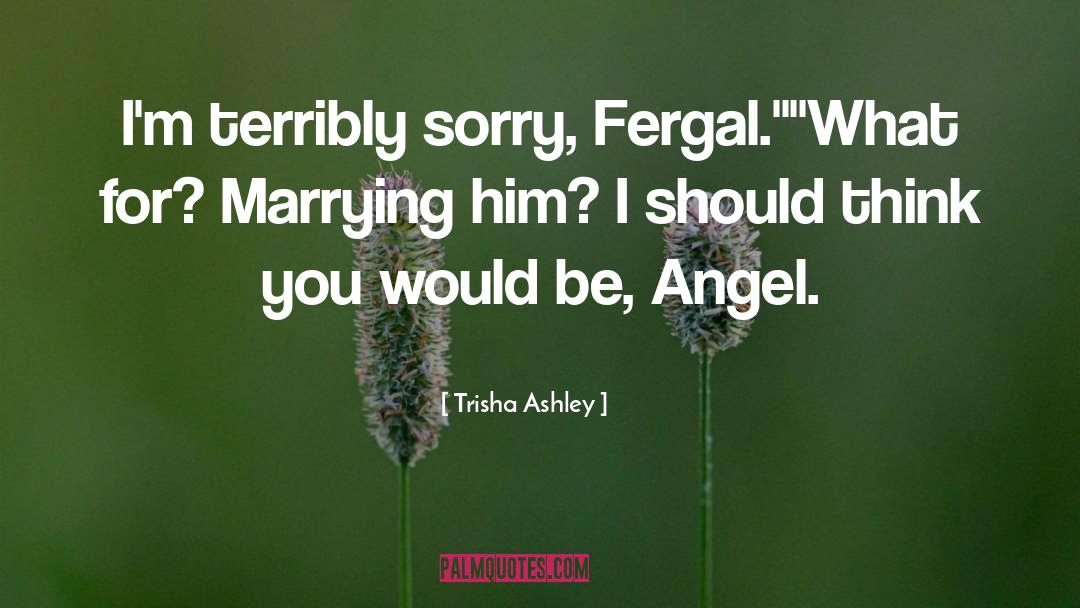 Trisha Ashley Quotes: I'm terribly sorry, Fergal.