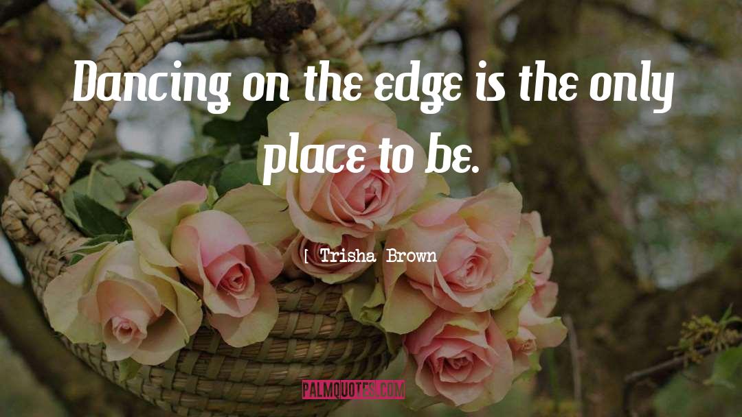 Trisha Brown Quotes: Dancing on the edge is