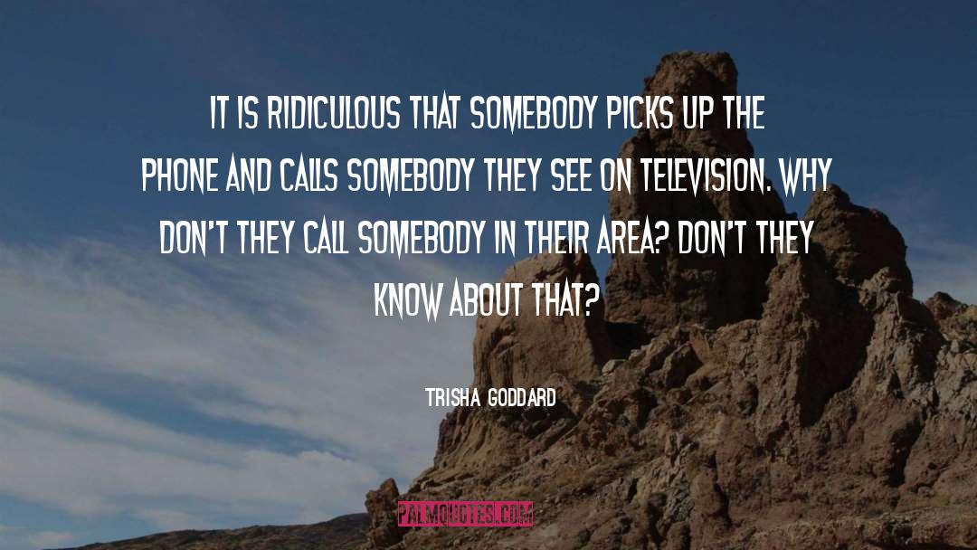 Trisha Goddard Quotes: It is ridiculous that somebody