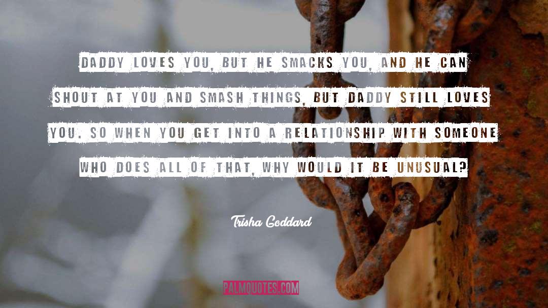 Trisha Goddard Quotes: Daddy loves you, but he