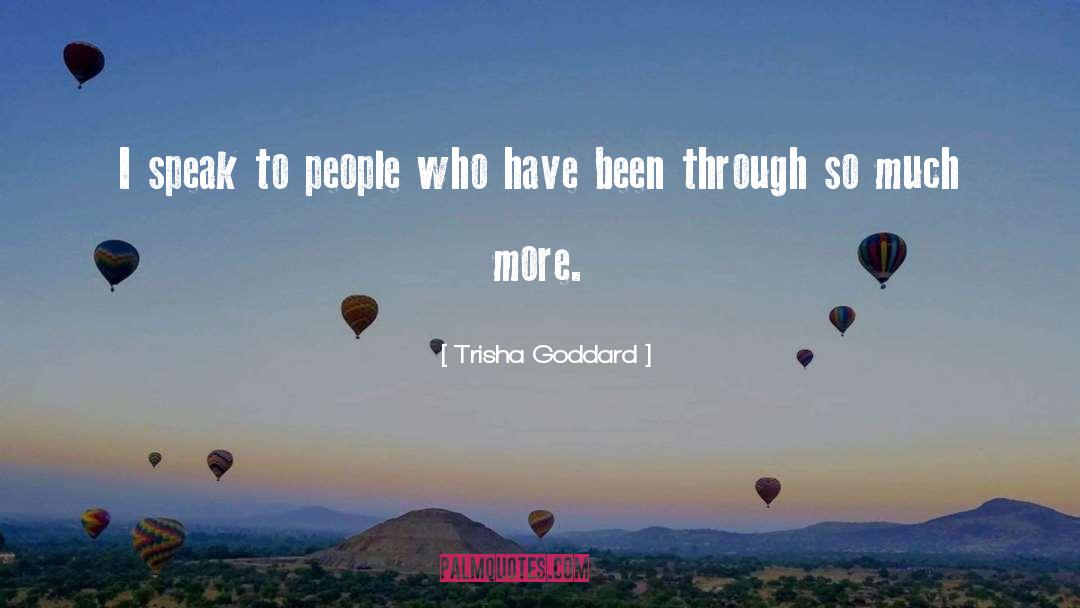 Trisha Goddard Quotes: I speak to people who