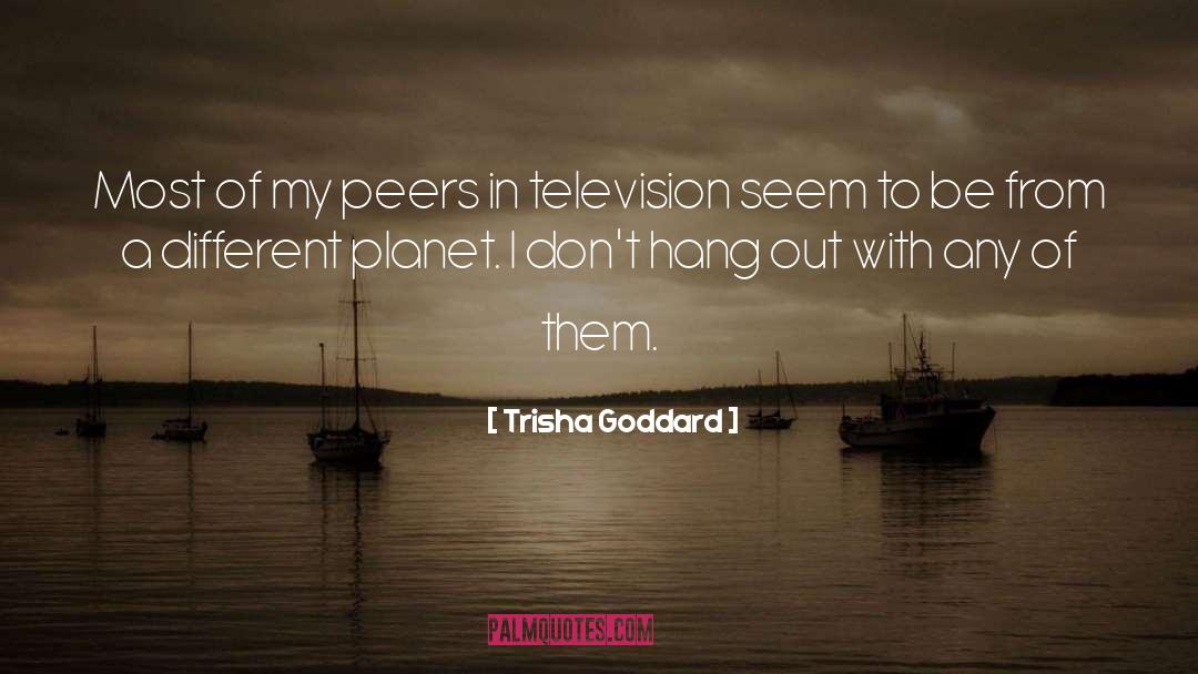 Trisha Goddard Quotes: Most of my peers in