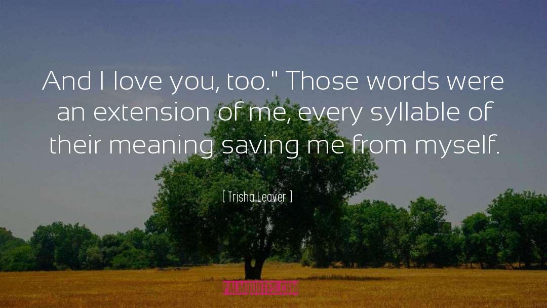 Trisha Leaver Quotes: And I love you, too.