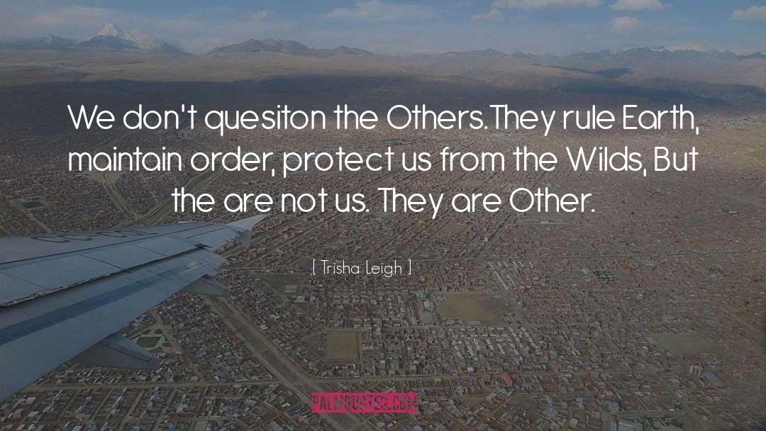 Trisha Leigh Quotes: We don't quesiton the Others.<br>They
