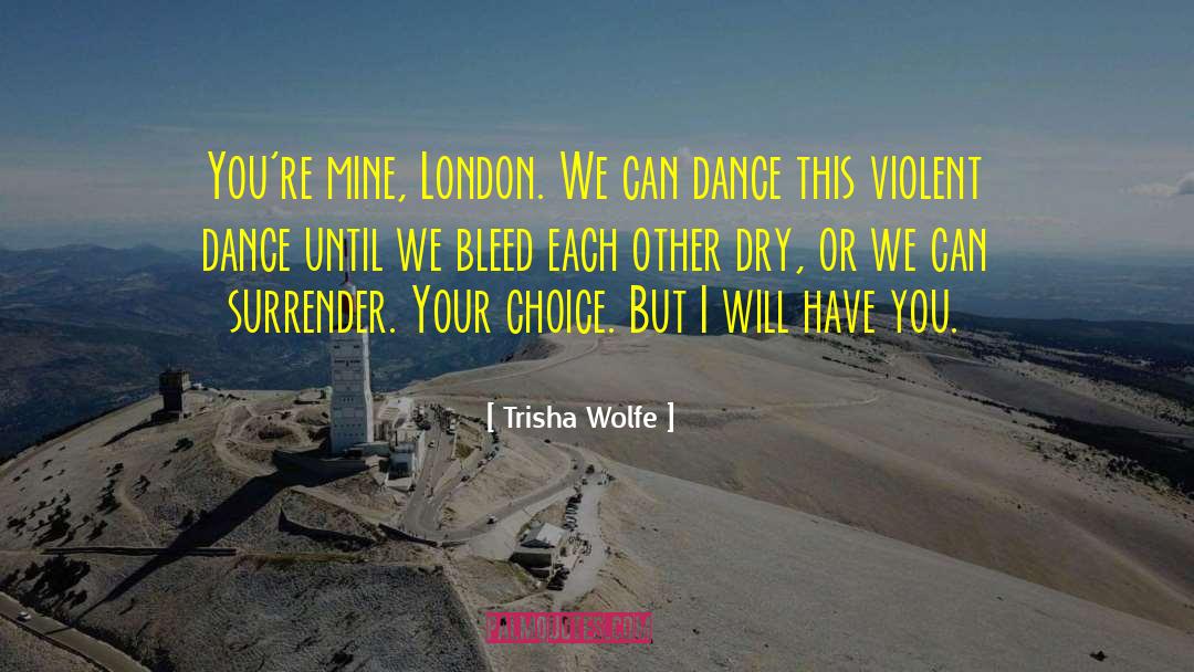 Trisha Wolfe Quotes: You're mine, London. We can