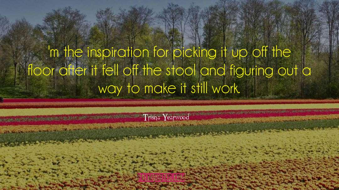 Trisha Yearwood Quotes: 'm the inspiration for picking