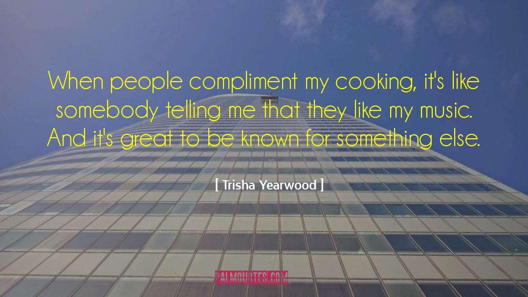 Trisha Yearwood Quotes: When people compliment my cooking,