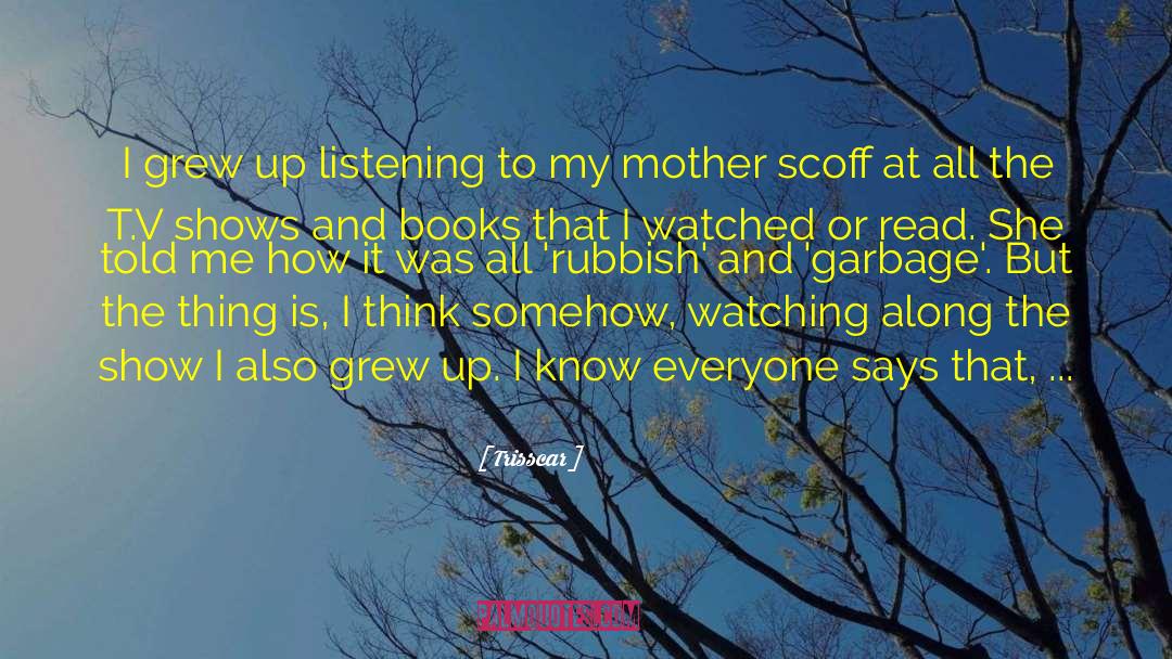 Trisscar Quotes: I grew up listening to