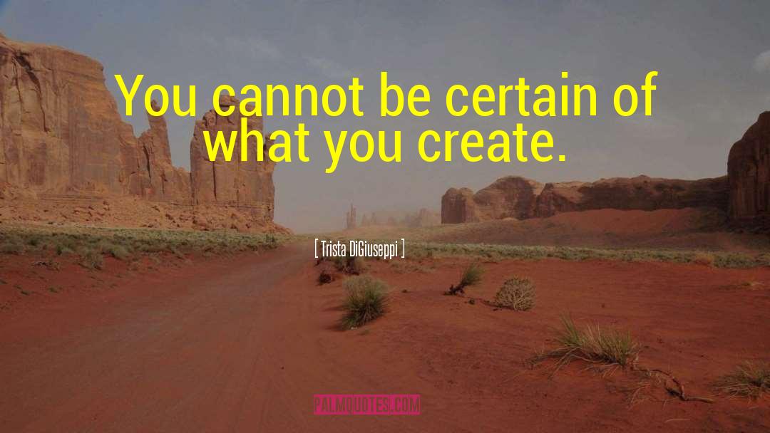 Trista DiGiuseppi Quotes: You cannot be certain of