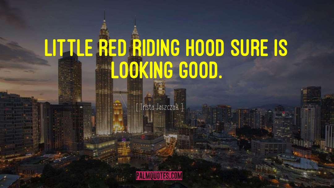 Trista Jaszczak Quotes: Little Red Riding Hood sure
