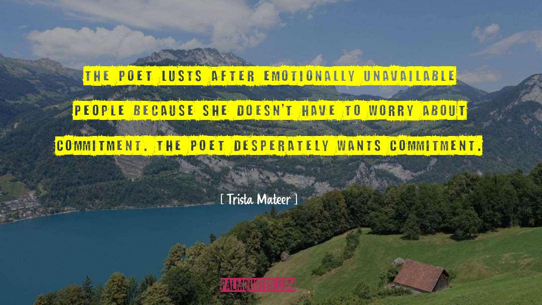 Trista Mateer Quotes: The poet lusts after emotionally