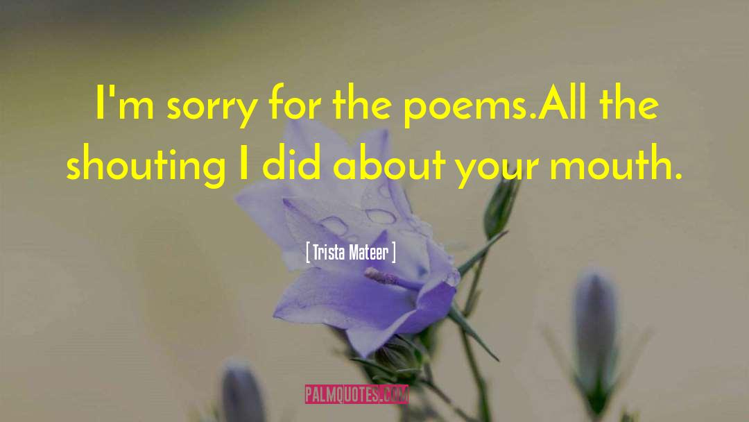 Trista Mateer Quotes: I'm sorry for the poems.<br