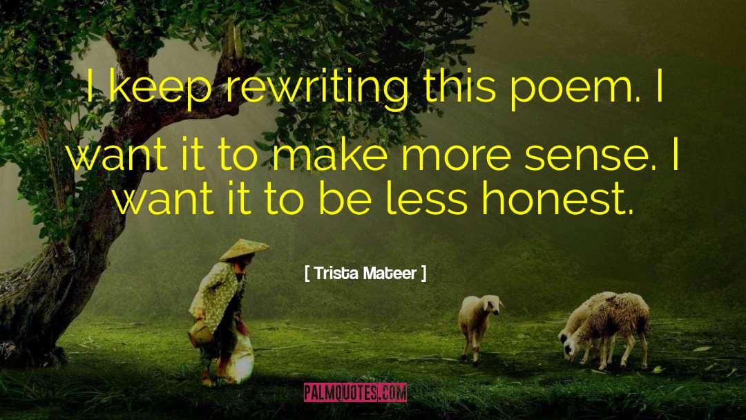 Trista Mateer Quotes: I keep rewriting this poem.