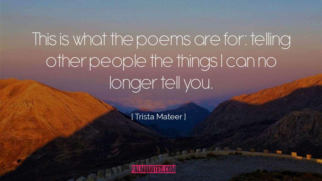 Trista Mateer Quotes: This is what the poems