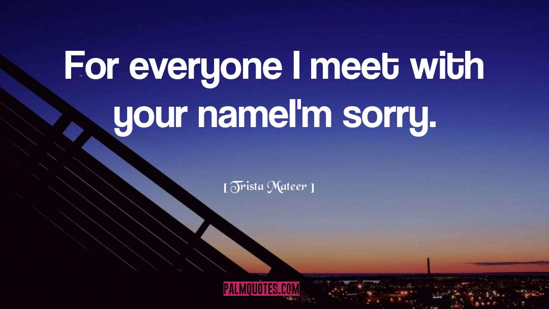 Trista Mateer Quotes: For everyone I meet with