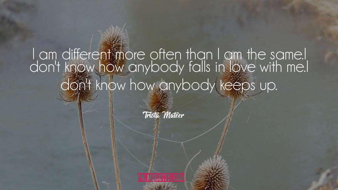 Trista Mateer Quotes: I am different more often