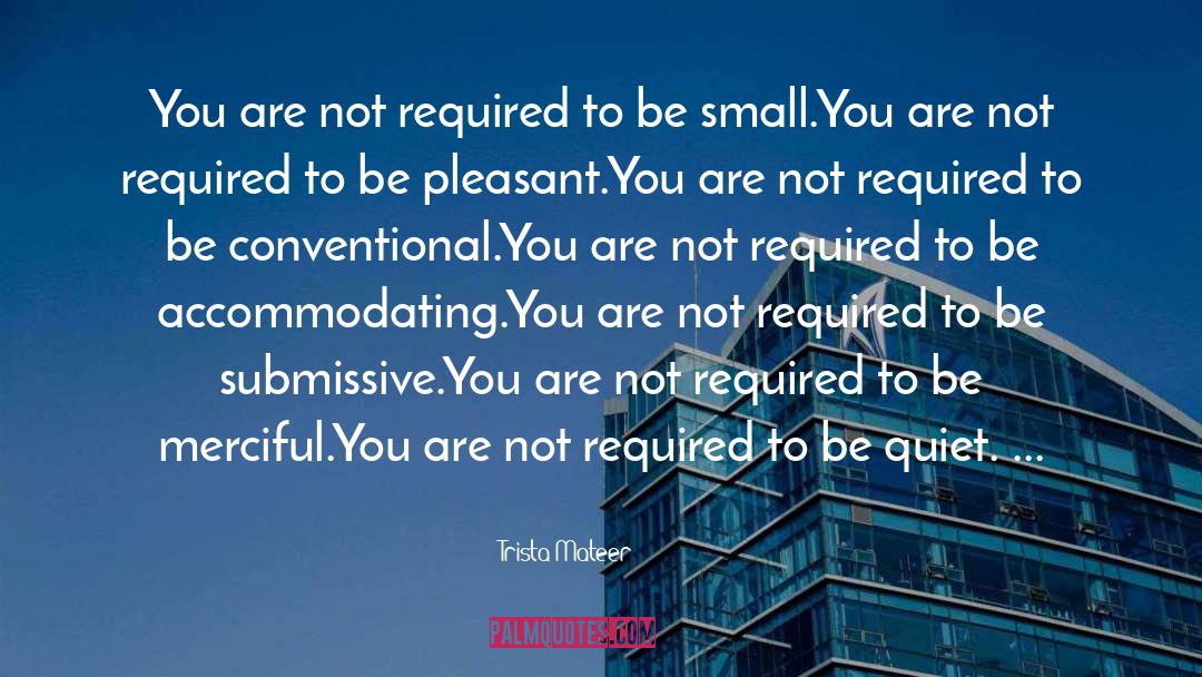Trista Mateer Quotes: You are not required to