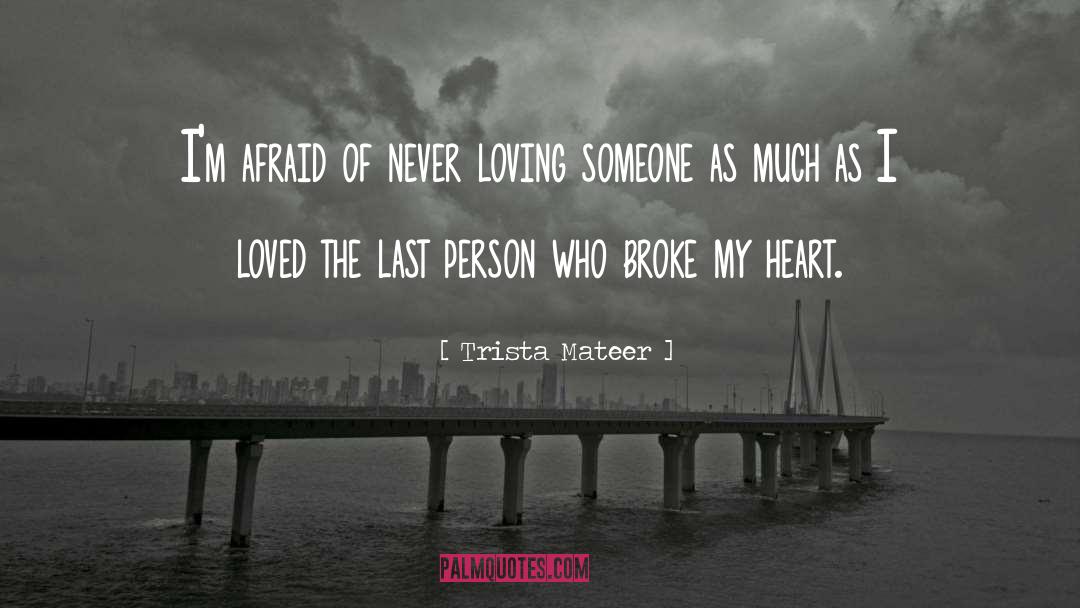 Trista Mateer Quotes: I'm afraid of never loving