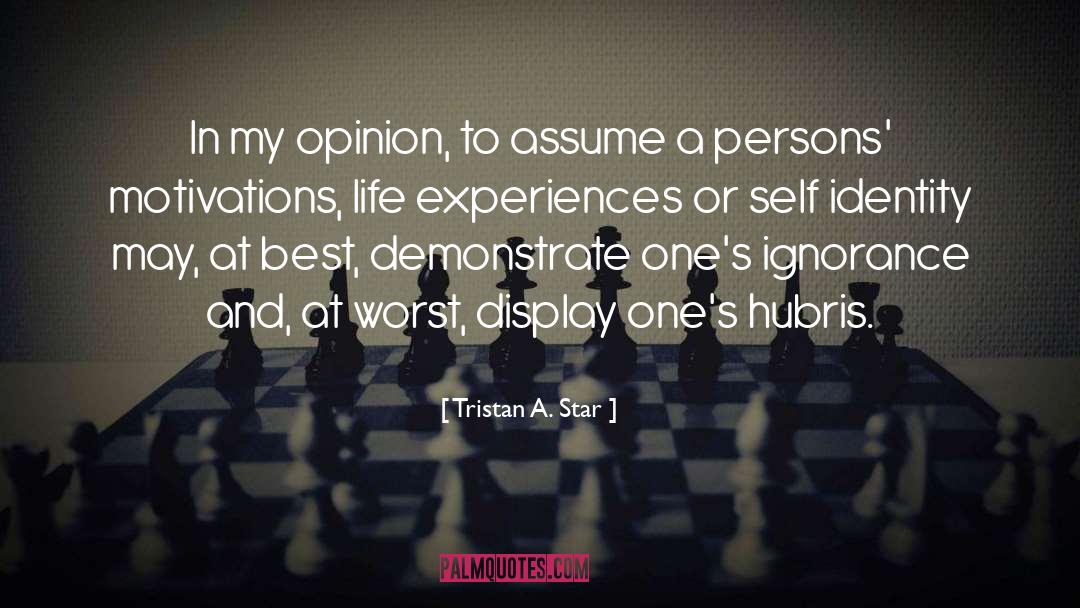 Tristan A. Star Quotes: In my opinion, to assume