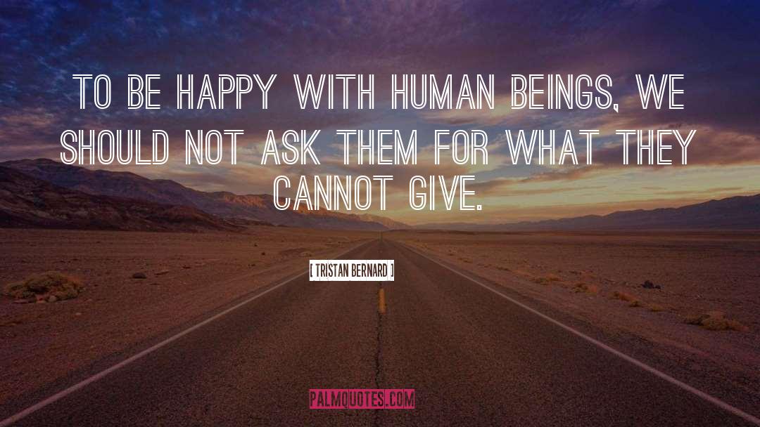 Tristan Bernard Quotes: To be happy with human