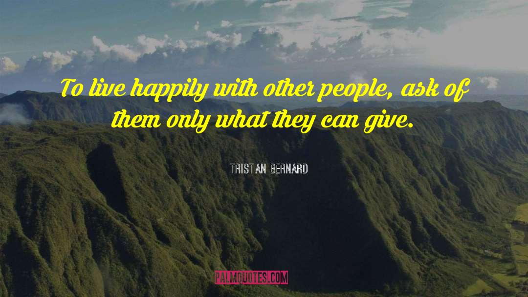 Tristan Bernard Quotes: To live happily with other