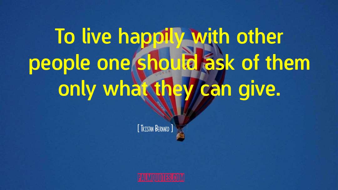 Tristan Bernard Quotes: To live happily with other