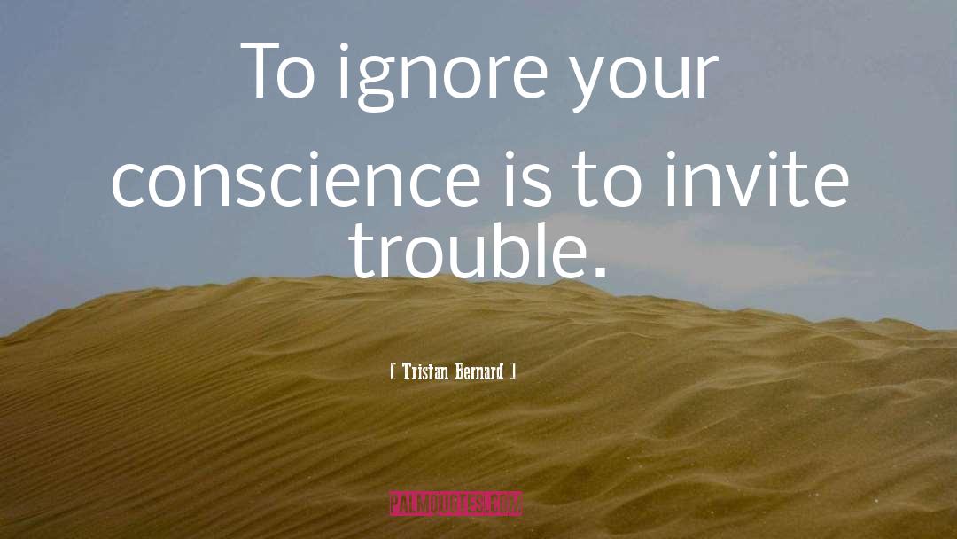 Tristan Bernard Quotes: To ignore your conscience is