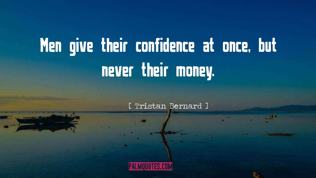 Tristan Bernard Quotes: Men give their confidence at