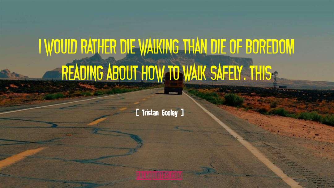 Tristan Gooley Quotes: I would rather die walking
