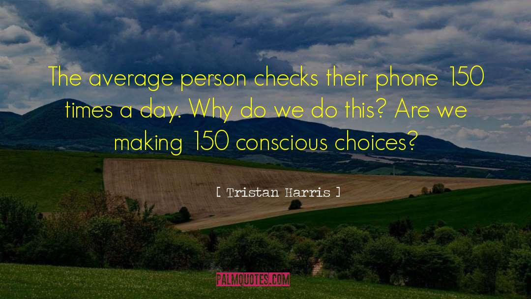 Tristan Harris Quotes: The average person checks their