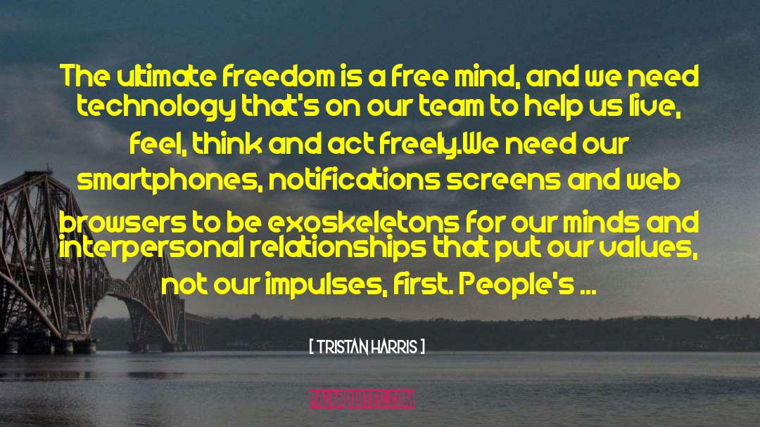 Tristan Harris Quotes: The ultimate freedom is a