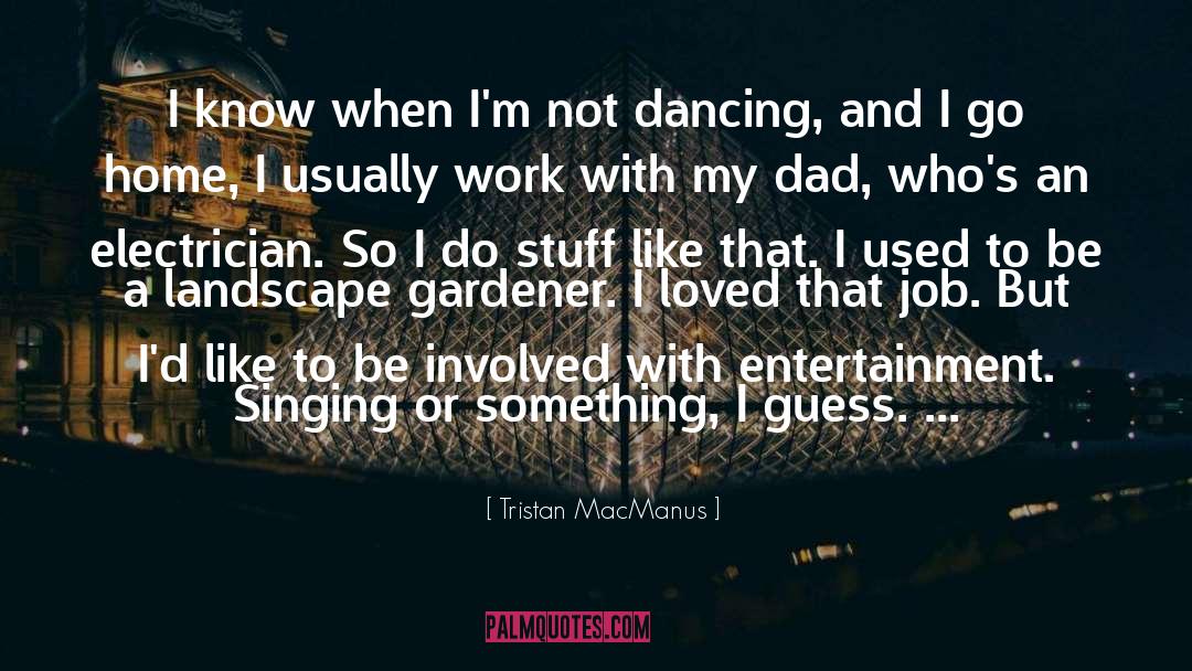 Tristan MacManus Quotes: I know when I'm not