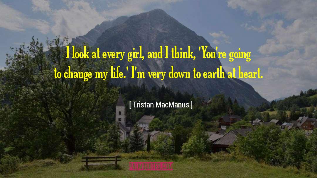 Tristan MacManus Quotes: I look at every girl,