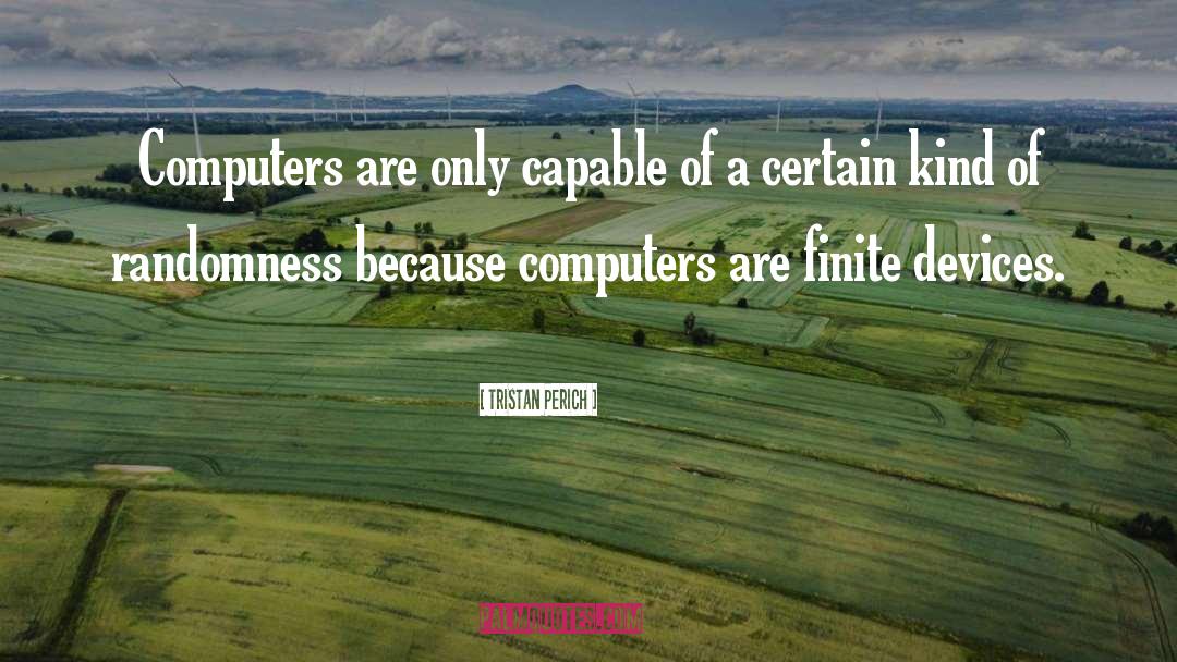 Tristan Perich Quotes: Computers are only capable of