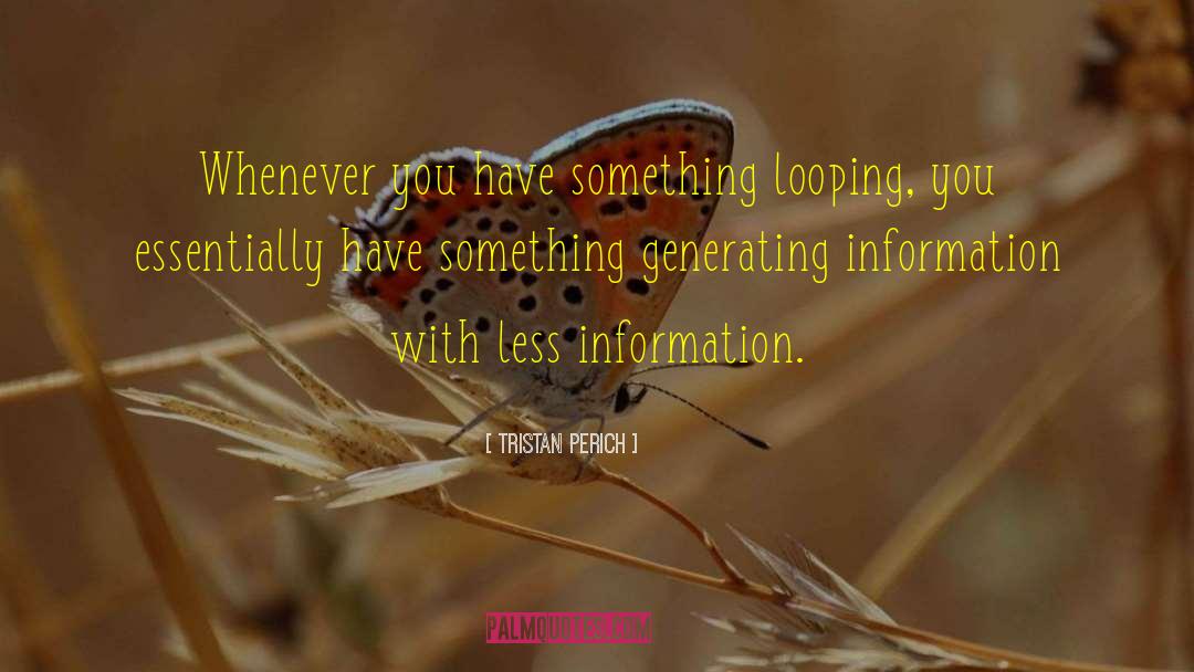 Tristan Perich Quotes: Whenever you have something looping,