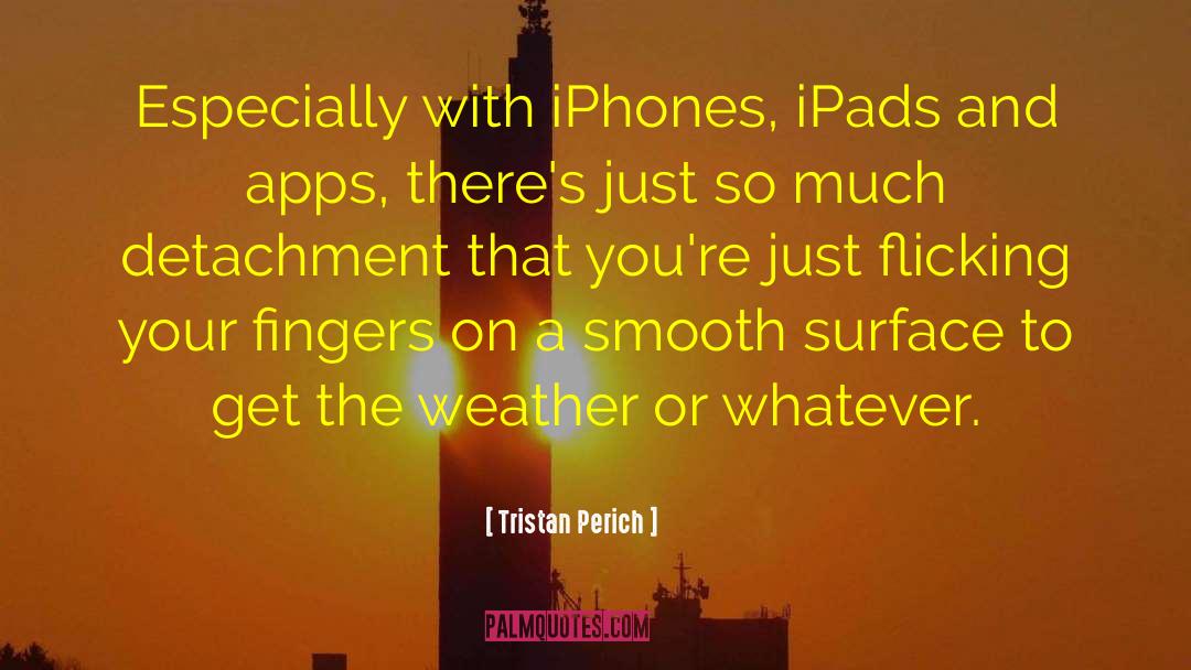 Tristan Perich Quotes: Especially with iPhones, iPads and