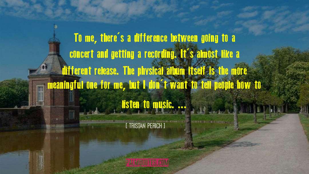Tristan Perich Quotes: To me, there's a difference