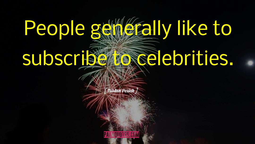 Tristan Perich Quotes: People generally like to subscribe