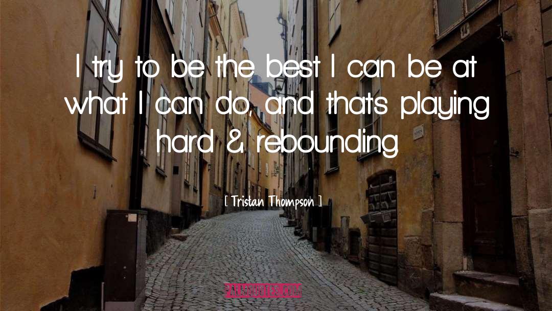 Tristan Thompson Quotes: I try to be the