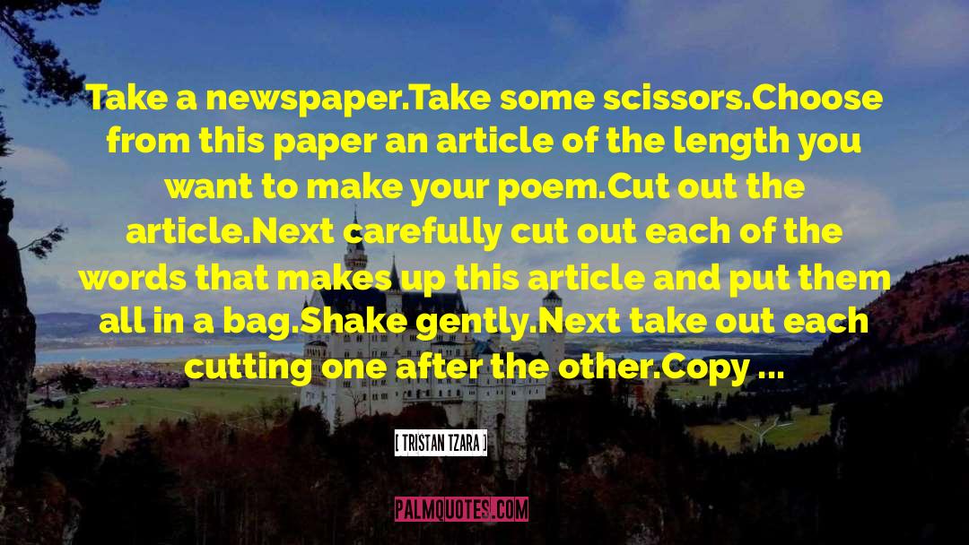 Tristan Tzara Quotes: Take a newspaper.<br />Take some