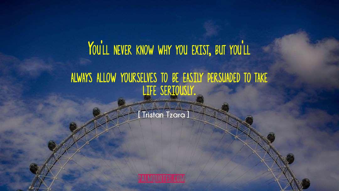 Tristan Tzara Quotes: You'll never know why you