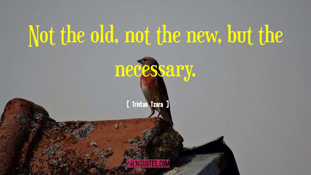 Tristan Tzara Quotes: Not the old, not the