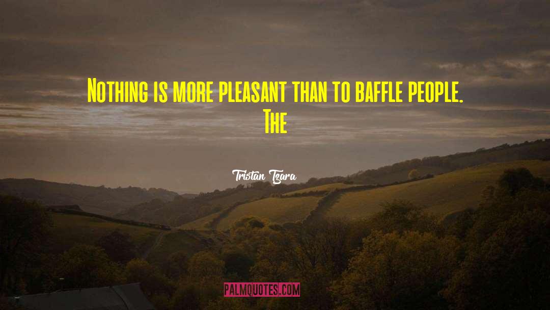Tristan Tzara Quotes: Nothing is more pleasant than