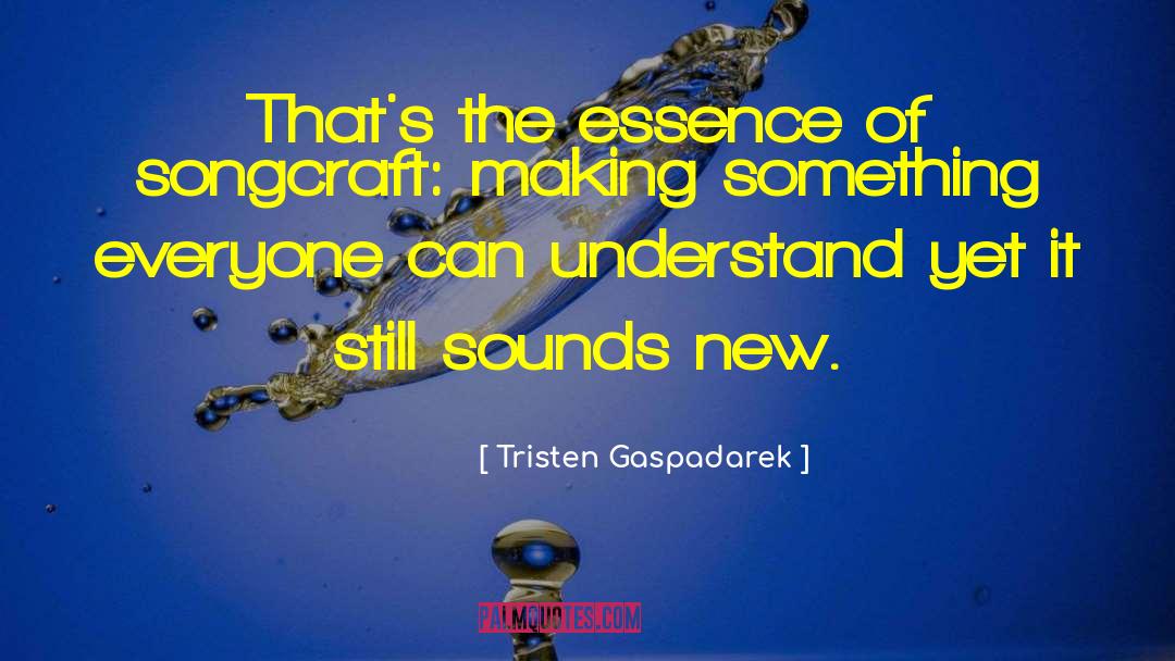 Tristen Gaspadarek Quotes: That's the essence of songcraft: