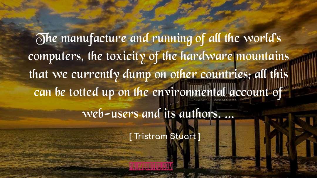 Tristram Stuart Quotes: The manufacture and running of